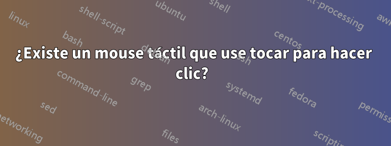 ¿Existe un mouse táctil que use tocar para hacer clic? 