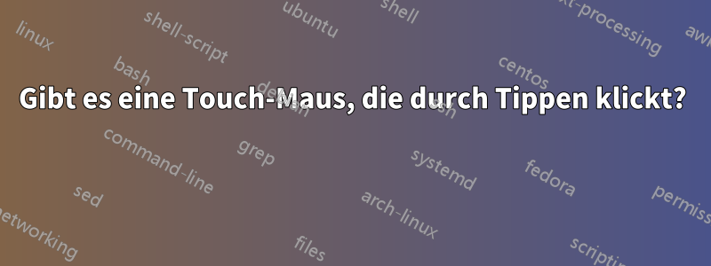 Gibt es eine Touch-Maus, die durch Tippen klickt? 