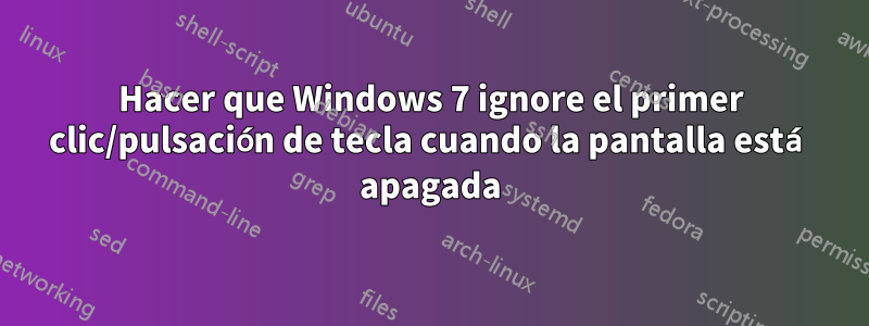 Hacer que Windows 7 ignore el primer clic/pulsación de tecla cuando la pantalla está apagada