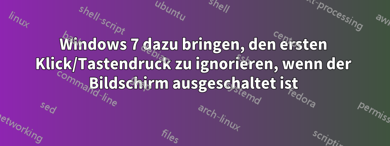 Windows 7 dazu bringen, den ersten Klick/Tastendruck zu ignorieren, wenn der Bildschirm ausgeschaltet ist