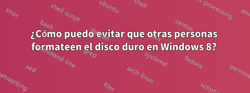 ¿Cómo puedo evitar que otras personas formateen el disco duro en Windows 8?