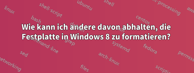 Wie kann ich andere davon abhalten, die Festplatte in Windows 8 zu formatieren?