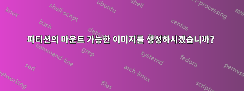 파티션의 마운트 가능한 이미지를 생성하시겠습니까?