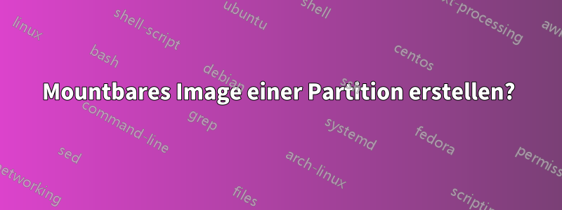 Mountbares Image einer Partition erstellen?