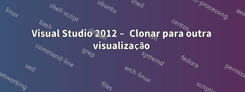 Visual Studio 2012 – Clonar para outra visualização