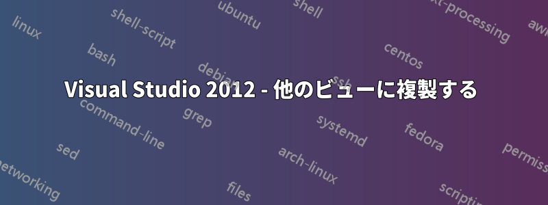 Visual Studio 2012 - 他のビューに複製する