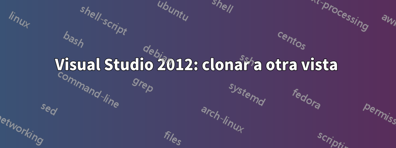 Visual Studio 2012: clonar a otra vista