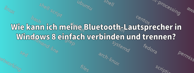 Wie kann ich meine Bluetooth-Lautsprecher in Windows 8 einfach verbinden und trennen?