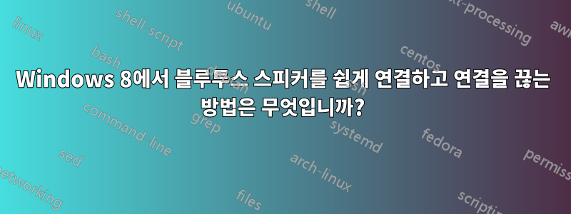 Windows 8에서 블루투스 스피커를 쉽게 연결하고 연결을 끊는 방법은 무엇입니까?