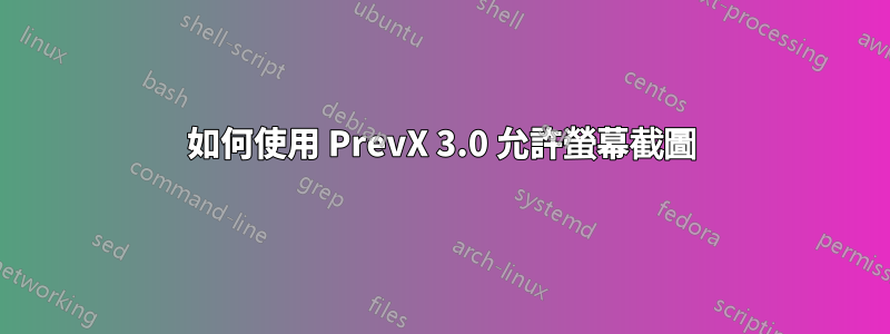 如何使用 PrevX 3.0 允許螢幕截圖