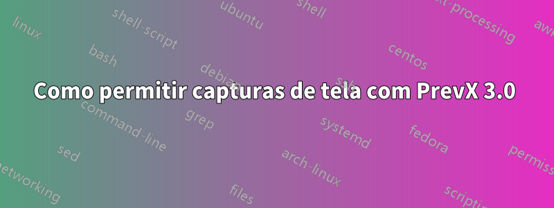 Como permitir capturas de tela com PrevX 3.0