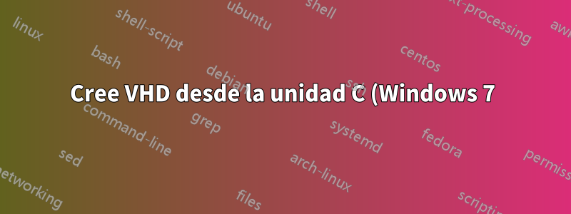 Cree VHD desde la unidad C (Windows 7) para arrancar usando Hyper-V