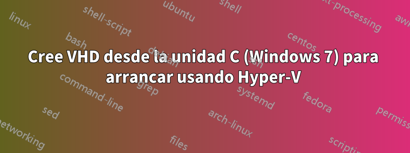 Cree VHD desde la unidad C (Windows 7) para arrancar usando Hyper-V