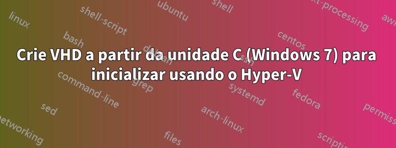 Crie VHD a partir da unidade C (Windows 7) para inicializar usando o Hyper-V