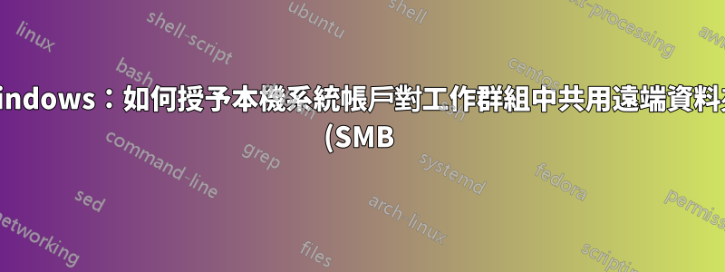 Windows:如何授予本機系統帳戶對工作群組中共用遠端資料夾 (SMB) 的寫入權限?