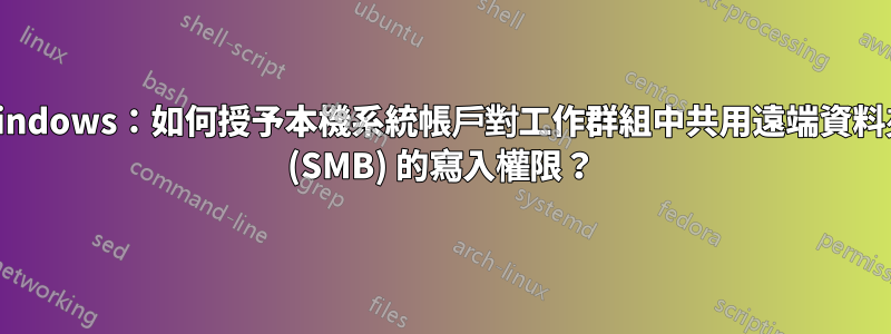 Windows：如何授予本機系統帳戶對工作群組中共用遠端資料夾 (SMB) 的寫入權限？