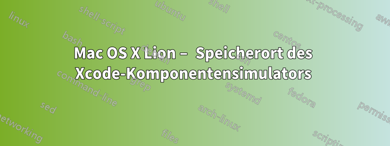 Mac OS X Lion – Speicherort des Xcode-Komponentensimulators