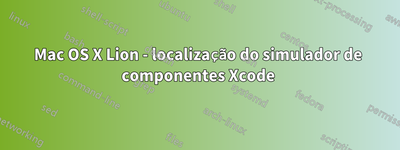 Mac OS X Lion - localização do simulador de componentes Xcode