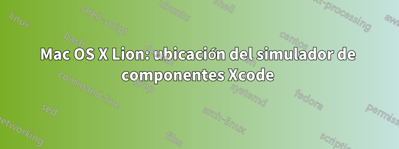 Mac OS X Lion: ubicación del simulador de componentes Xcode