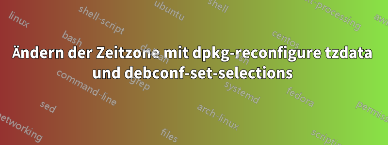 Ändern der Zeitzone mit dpkg-reconfigure tzdata und debconf-set-selections