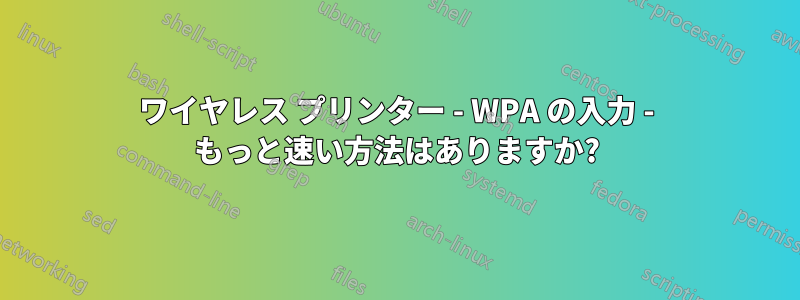 ワイヤレス プリンター - WPA の入力 - もっと速い方法はありますか?