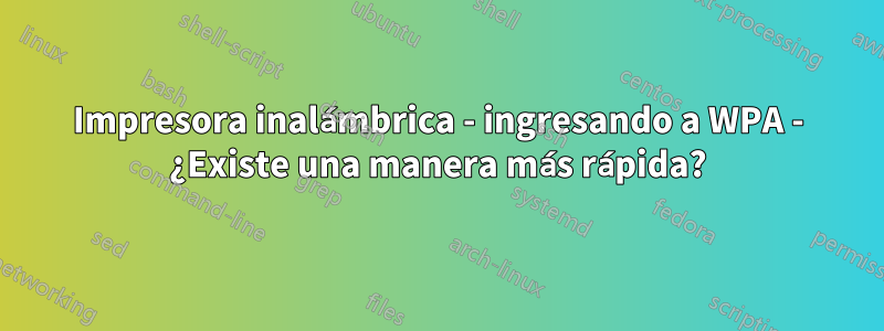 Impresora inalámbrica - ingresando a WPA - ¿Existe una manera más rápida?