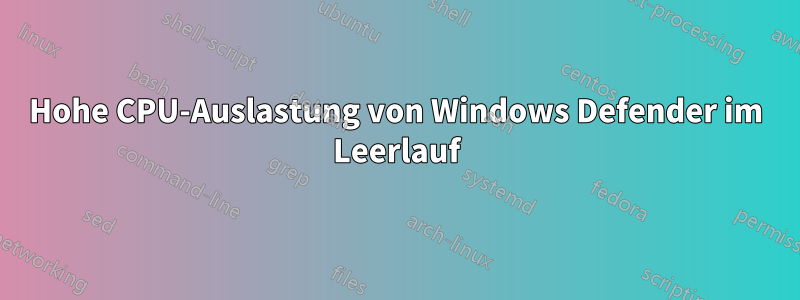 Hohe CPU-Auslastung von Windows Defender im Leerlauf