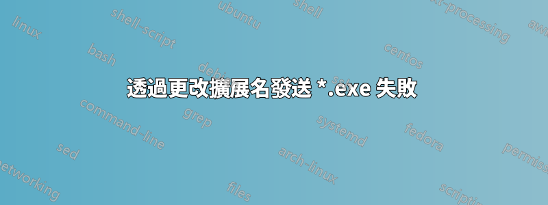 透過更改擴展名發送 *.exe 失敗