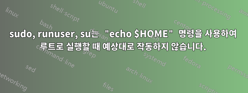 sudo, runuser, su는 "echo $HOME" 명령을 사용하여 루트로 실행할 때 예상대로 작동하지 않습니다.