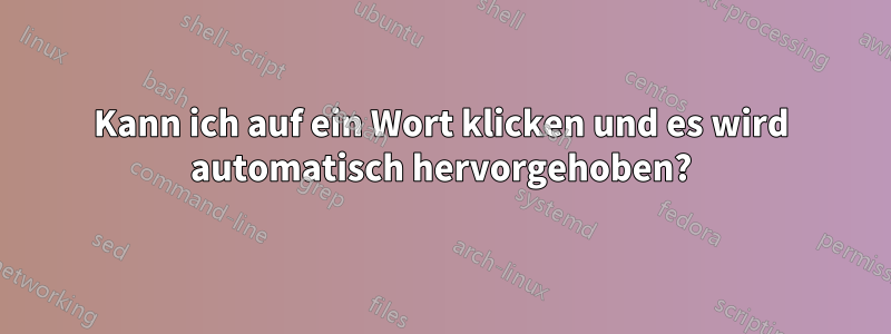 Kann ich auf ein Wort klicken und es wird automatisch hervorgehoben?