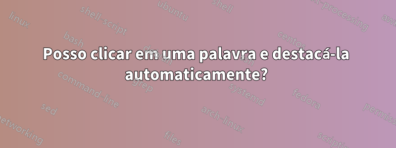 Posso clicar em uma palavra e destacá-la automaticamente?