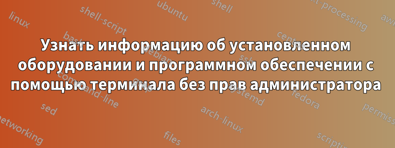 Узнать информацию об установленном оборудовании и программном обеспечении с помощью терминала без прав администратора