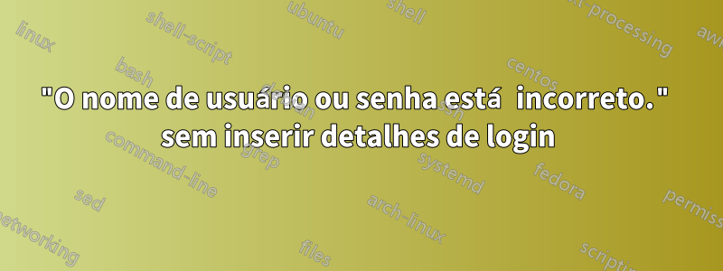 "O nome de usuário ou senha está incorreto." sem inserir detalhes de login