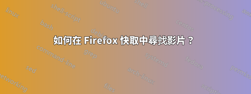 如何在 Firefox 快取中尋找影片？