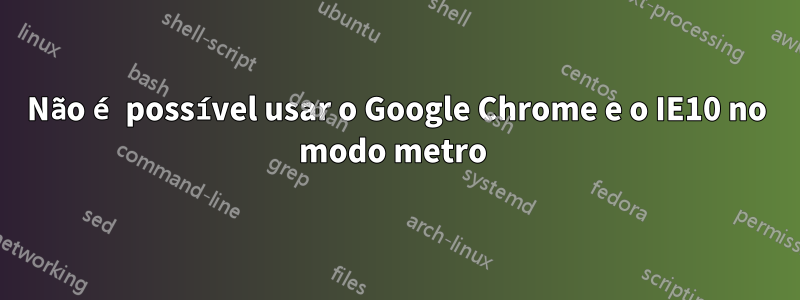 Não é possível usar o Google Chrome e o IE10 no modo metro 