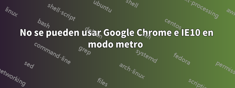 No se pueden usar Google Chrome e IE10 en modo metro 