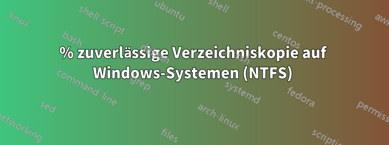 100% zuverlässige Verzeichniskopie auf Windows-Systemen (NTFS)