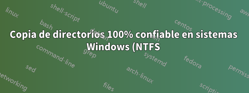 Copia de directorios 100% confiable en sistemas Windows (NTFS)
