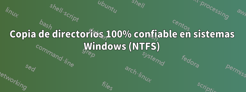 Copia de directorios 100% confiable en sistemas Windows (NTFS)