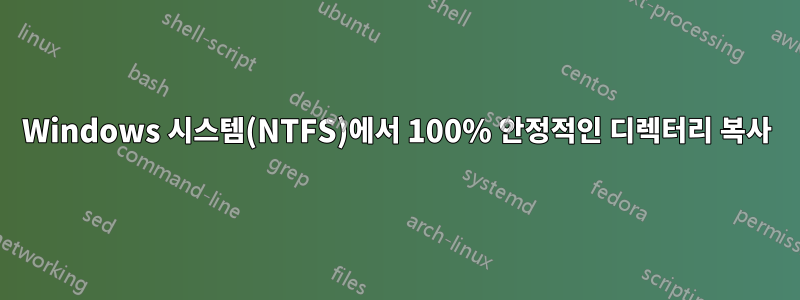 Windows 시스템(NTFS)에서 100% 안정적인 디렉터리 복사