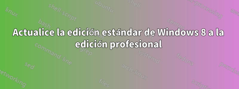 Actualice la edición estándar de Windows 8 a la edición profesional