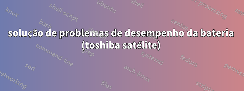 solução de problemas de desempenho da bateria (toshiba satélite)