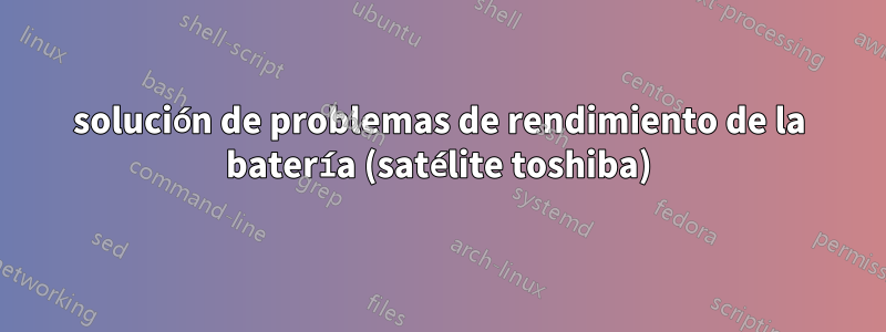 solución de problemas de rendimiento de la batería (satélite toshiba)