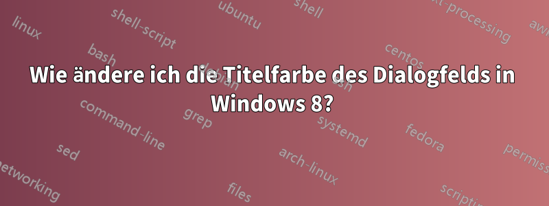 Wie ändere ich die Titelfarbe des Dialogfelds in Windows 8?