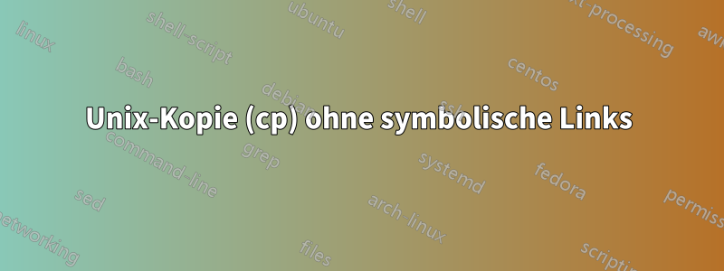 Unix-Kopie (cp) ohne symbolische Links