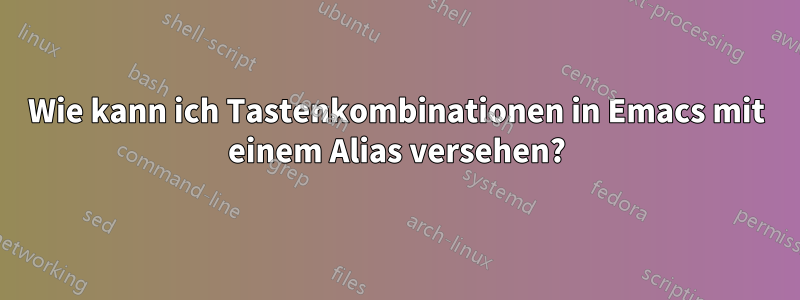 Wie kann ich Tastenkombinationen in Emacs mit einem Alias ​​versehen?