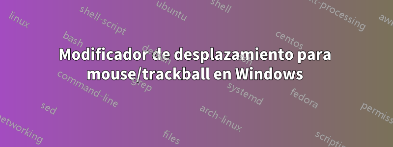 Modificador de desplazamiento para mouse/trackball en Windows