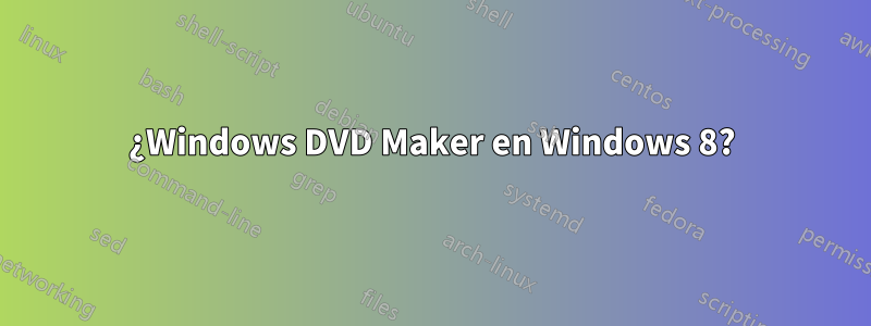 ¿Windows DVD Maker en Windows 8?