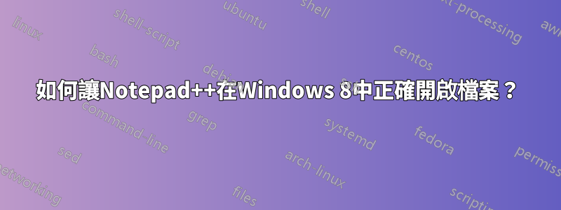 如何讓Notepad++在Windows 8中正確開啟檔案？