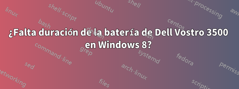 ¿Falta duración de la batería de Dell Vostro 3500 en Windows 8?